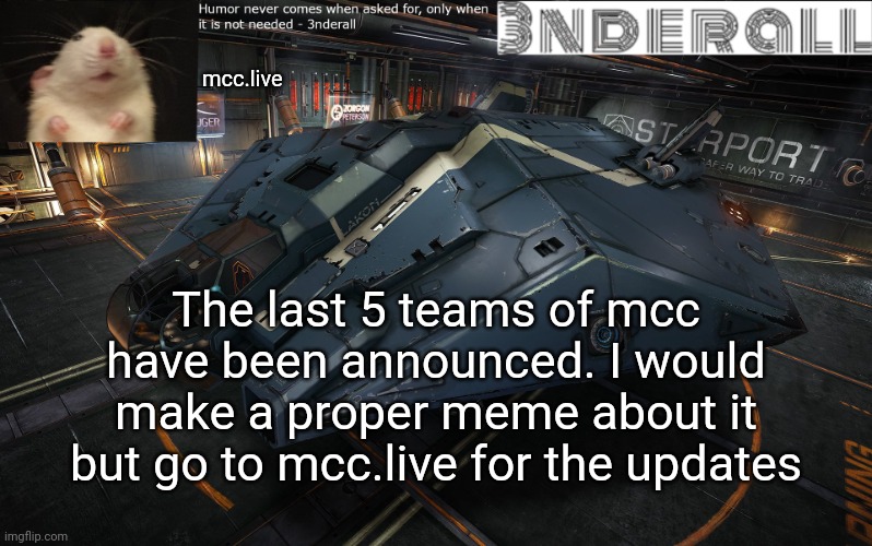 3nderall announcement temp | mcc.live; The last 5 teams of mcc have been announced. I would make a proper meme about it but go to mcc.live for the updates | image tagged in 3nderall announcement temp | made w/ Imgflip meme maker