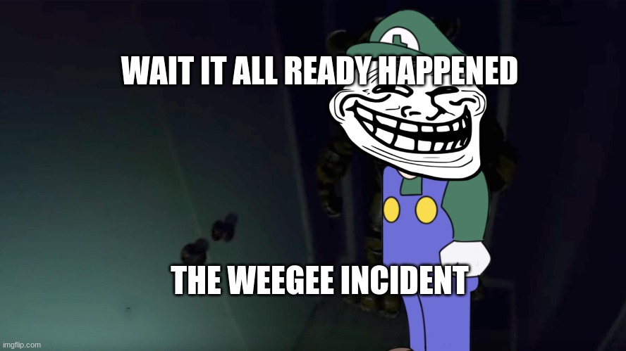 The invasion is starting | WAIT IT ALL READY HAPPENED; THE WEEGEE INCIDENT | image tagged in creepy hall | made w/ Imgflip meme maker