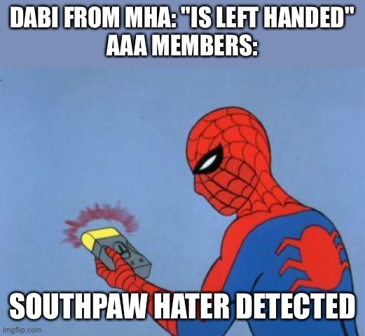 AAA be like: | DABI FROM MHA: "IS LEFT HANDED"
AAA MEMBERS:; SOUTHPAW HATER DETECTED | image tagged in spiderman detector | made w/ Imgflip meme maker