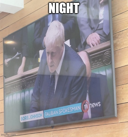 Boris Johnson: Taliban Spokesman | NIGHT | image tagged in boris johnson taliban spokesman | made w/ Imgflip meme maker