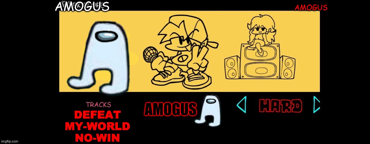 VS amogus PART 15:MY WORLD | AMOGUS; AMOGUS; AMOGUS; DEFEAT
MY-WORLD
NO-WIN | image tagged in fnf custom week | made w/ Imgflip meme maker