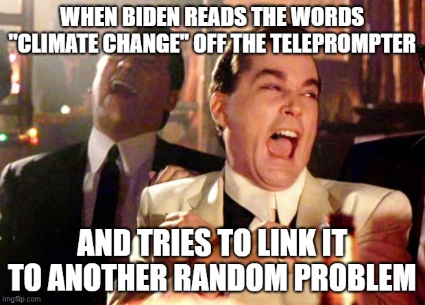 Goodfellas Laugh | WHEN BIDEN READS THE WORDS "CLIMATE CHANGE" OFF THE TELEPROMPTER; AND TRIES TO LINK IT TO ANOTHER RANDOM PROBLEM | image tagged in goodfellas laugh | made w/ Imgflip meme maker