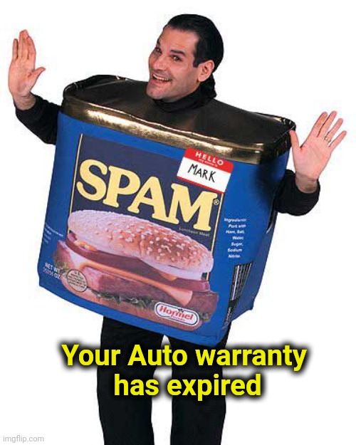 Spam | Your Auto warranty
 has expired | image tagged in spam | made w/ Imgflip meme maker