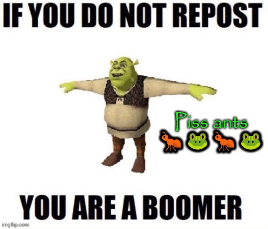 Piss ants 🐜🐸🐜🐸 | made w/ Imgflip meme maker
