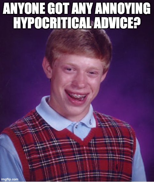 Bad Luck Brian Meme | ANYONE GOT ANY ANNOYING HYPOCRITICAL ADVICE? | image tagged in memes,bad luck brian | made w/ Imgflip meme maker