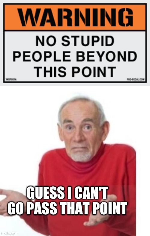 LOL | GUESS I CAN'T GO PASS THAT POINT | image tagged in i guess ill die | made w/ Imgflip meme maker