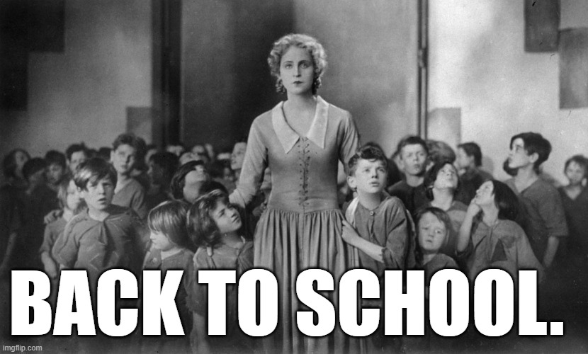 Back to school. |  BACK TO SCHOOL. | image tagged in memes,funny memes,back to school,september,metropolis,classic movies | made w/ Imgflip meme maker