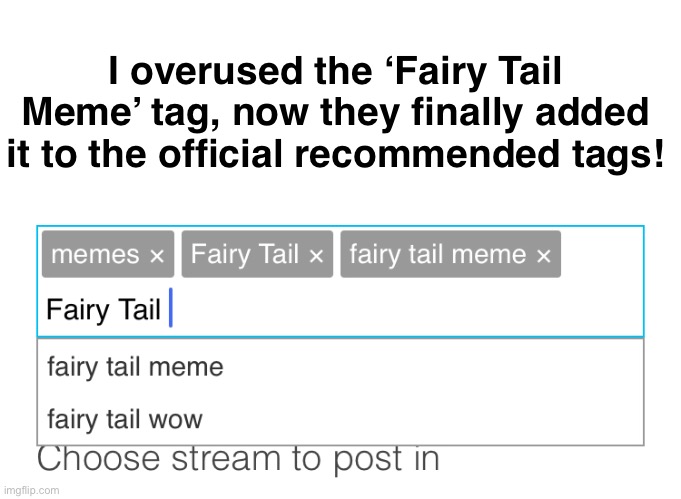 Fairy Tail Meme tags! | I overused the ‘Fairy Tail Meme’ tag, now they finally added it to the official recommended tags! | image tagged in imgflip,tags,fairy tail,announcement,imgflip mods,streams | made w/ Imgflip meme maker