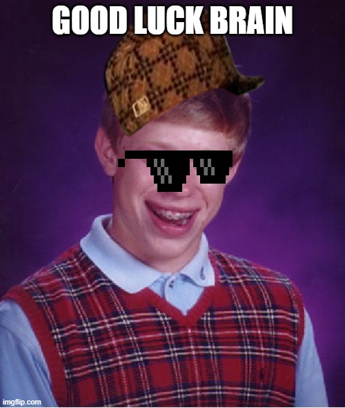 Bad Luck Brian Meme | GOOD LUCK BRAIN | image tagged in memes,bad luck brian | made w/ Imgflip meme maker