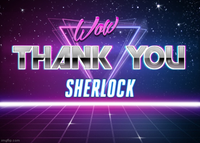Thanks sherlock | image tagged in thanks sherlock | made w/ Imgflip meme maker