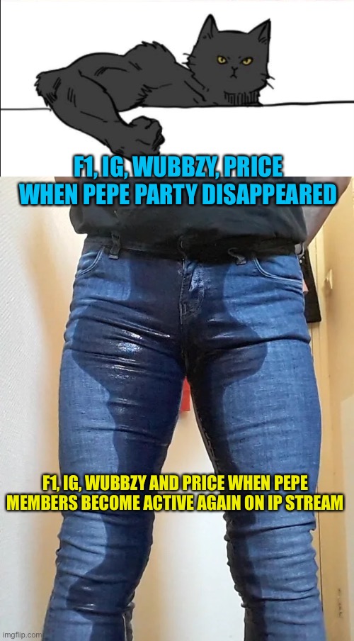 They don’t like cause and effect, talk crap and you draw Pepe back before the election month. You dealt it, now you can smell it | F1, IG, WUBBZY, PRICE WHEN PEPE PARTY DISAPPEARED; F1, IG, WUBBZY AND PRICE WHEN PEPE MEMBERS BECOME ACTIVE AGAIN ON IP STREAM | image tagged in buff cat,pepe party laughs at you | made w/ Imgflip meme maker