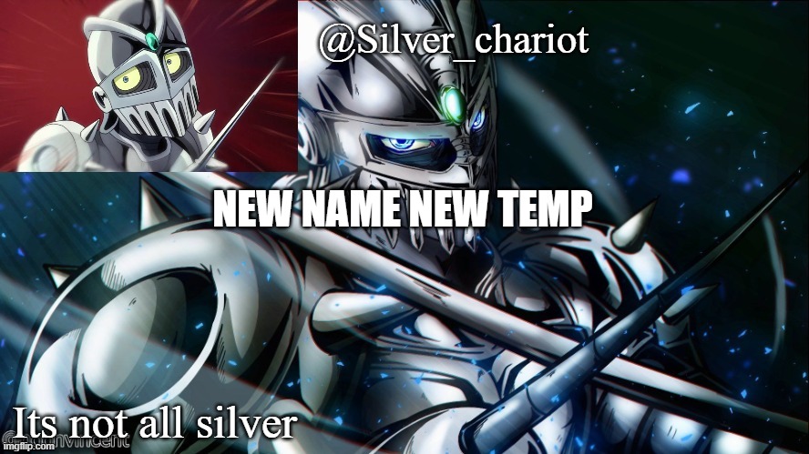 Silver_chariot new temp :) | NEW NAME NEW TEMP | image tagged in silver_chariot new temp | made w/ Imgflip meme maker