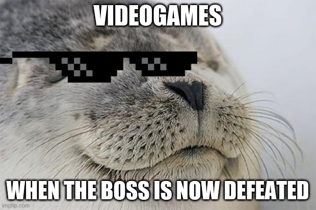 Satisfied Seal Meme | VIDEOGAMES; WHEN THE BOSS IS NOW DEFEATED | image tagged in memes,satisfied seal | made w/ Imgflip meme maker