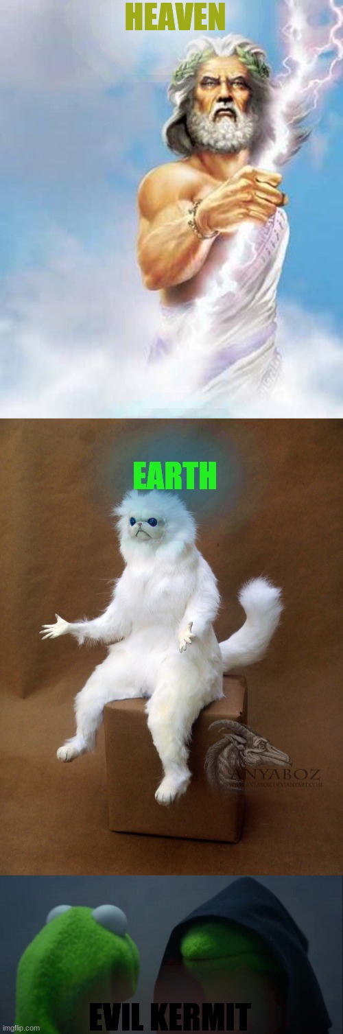  HEAVEN; EARTH; EVIL KERMIT | image tagged in zeus,memes,persian cat room guardian single,evil kermit | made w/ Imgflip meme maker