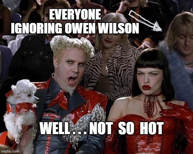 Where's Owen? |  WELL . . . NOT  SO  HOT | image tagged in owen wilson,will ferrell,zoolander,liberals,fashion | made w/ Imgflip meme maker