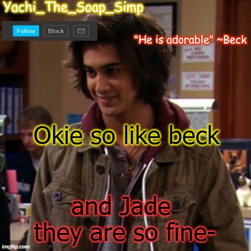 Yachi's Beck temp | Okie so like beck; and Jade 
they are so fine- | image tagged in yachi's beck temp | made w/ Imgflip meme maker