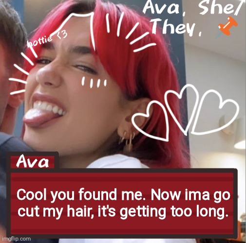 Cool you found me. Now ima go cut my hair, it's getting too long. | image tagged in ava | made w/ Imgflip meme maker