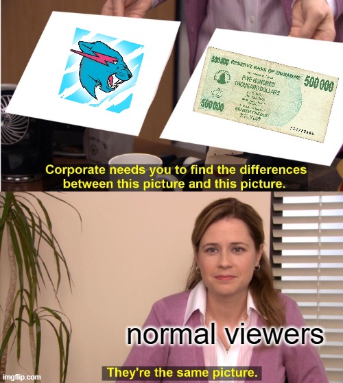 500,000 dollars | normal viewers | image tagged in memes,they're the same picture,mrbeast,500k dollars,funny,mrbeast 500 grand | made w/ Imgflip meme maker