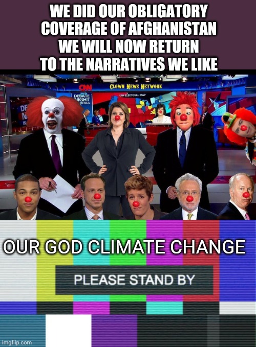 WE DID OUR OBLIGATORY COVERAGE OF AFGHANISTAN WE WILL NOW RETURN TO THE NARRATIVES WE LIKE; OUR GOD CLIMATE CHANGE | image tagged in cnn clown news network | made w/ Imgflip meme maker