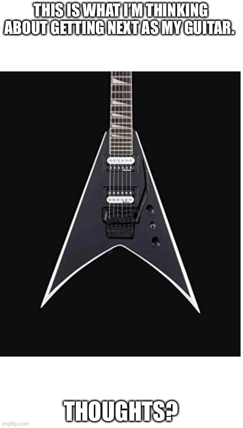 I think this is my next one |  THIS IS WHAT I’M THINKING ABOUT GETTING NEXT AS MY GUITAR. THOUGHTS? | image tagged in guitar,flying v,jackson | made w/ Imgflip meme maker