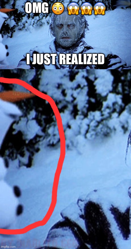 OMG 😳 😱😱😱; I JUST REALIZED | image tagged in freezing cold | made w/ Imgflip meme maker