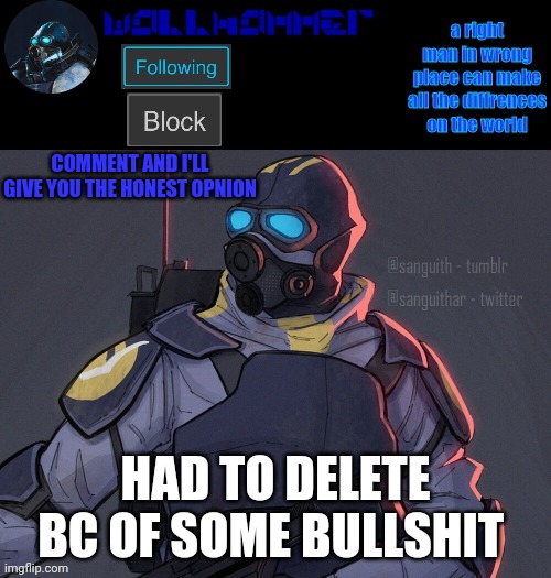 wallhammer | COMMENT AND I'LL GIVE YOU THE HONEST OPNION; HAD TO DELETE BC OF SOME BULLSHIT | image tagged in wallhammer | made w/ Imgflip meme maker
