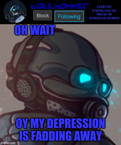 temp | OH WAIT; OY MY DEPRESSION IS FADDING AWAY | image tagged in temp | made w/ Imgflip meme maker