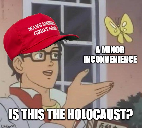 Is This A Pigeon | A MINOR INCONVENIENCE; IS THIS THE HOLOCAUST? | image tagged in memes,is this a pigeon | made w/ Imgflip meme maker