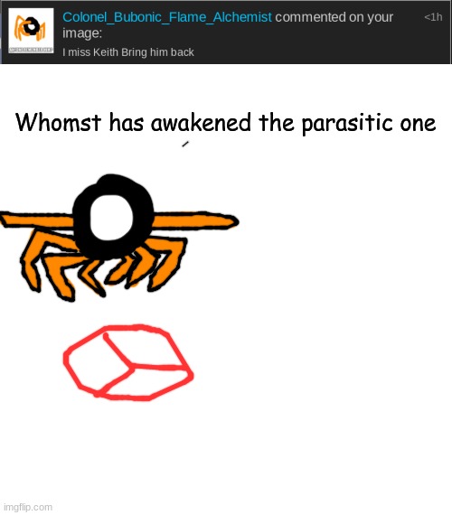 HE'S BACK | Whomst has awakened the parasitic one | made w/ Imgflip meme maker