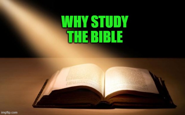 Bible | WHY STUDY THE BIBLE | image tagged in bible | made w/ Imgflip meme maker