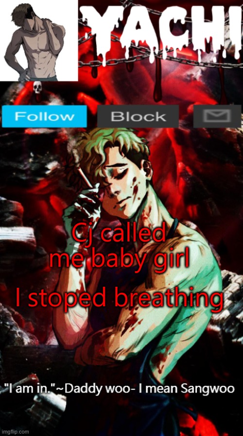 Yachi's Sangwoo temp | Cj called me baby girl; I stoped breathing | image tagged in yachi's sangwoo temp | made w/ Imgflip meme maker
