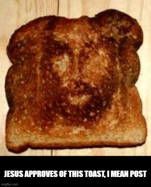 JESUS APPROVES OF THIS TOAST, I MEAN POST | made w/ Imgflip meme maker