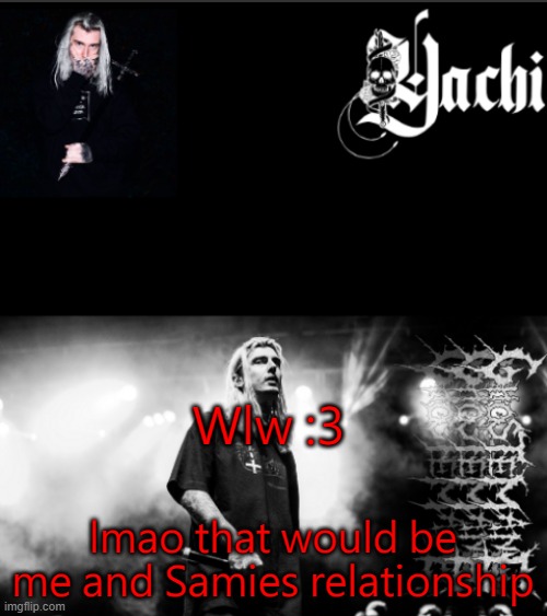 Yachi's ghostemane temp | Wlw :3; lmao that would be me and Samies relationship | image tagged in yachi's ghostemane temp | made w/ Imgflip meme maker