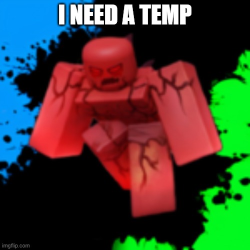 strangler | I NEED A TEMP | image tagged in strangler | made w/ Imgflip meme maker