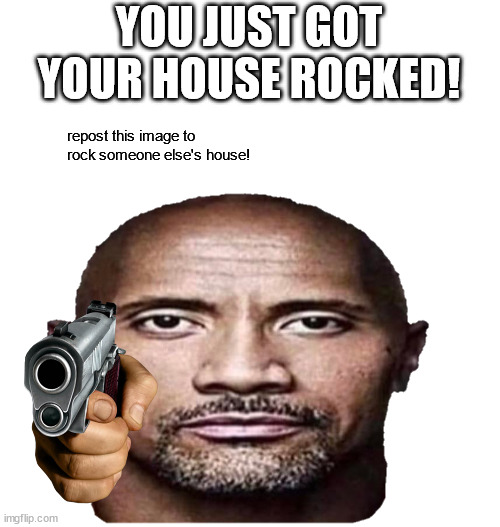 Your house has been rocked | YOU JUST GOT YOUR HOUSE ROCKED! repost this image to rock someone else's house! | image tagged in memes,gotcha | made w/ Imgflip meme maker