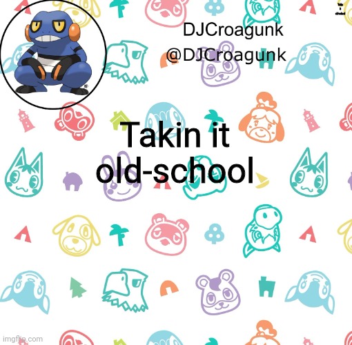 DJCroagunk announcement | Takin it old-school; Takin it old-school | image tagged in djcroagunk announcement | made w/ Imgflip meme maker