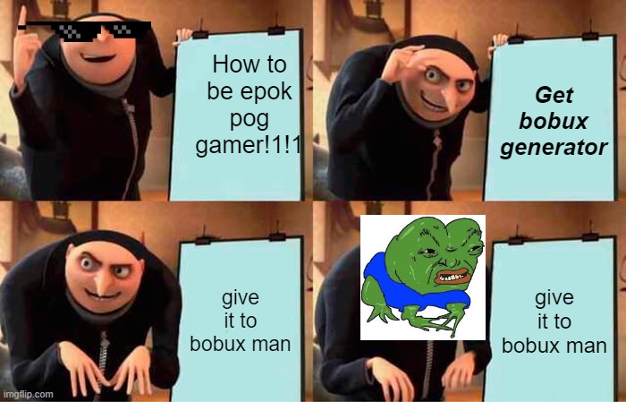 Gru's Plan Meme | How to be epok pog gamer!1!1; Get bobux generator; give it to bobux man; give it to bobux man | image tagged in memes,gru's plan | made w/ Imgflip meme maker