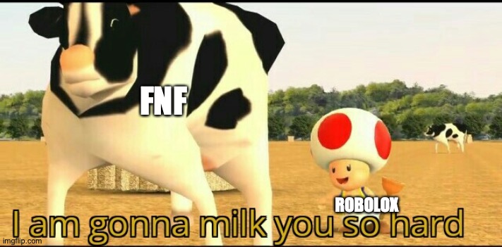 I am gonna milk you so hard | FNF; ROBOLOX | image tagged in i am gonna milk you so hard | made w/ Imgflip meme maker