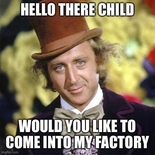 Creepy Willy wonka | HELLO THERE CHILD; WOULD YOU LIKE TO COME INTO MY FACTORY | image tagged in willy wonka,weirdo,creeper | made w/ Imgflip meme maker