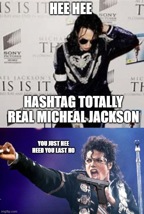 fake micheal jackson | HEE HEE; HASHTAG TOTALLY REAL MICHEAL JACKSON; YOU JUST HEE HEED YOU LAST HO | image tagged in micheal jackson angry | made w/ Imgflip meme maker