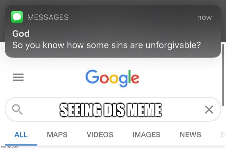 So you know how some sins are unforgivable? | SEEING DIS MEME | image tagged in so you know how some sins are unforgivable | made w/ Imgflip meme maker