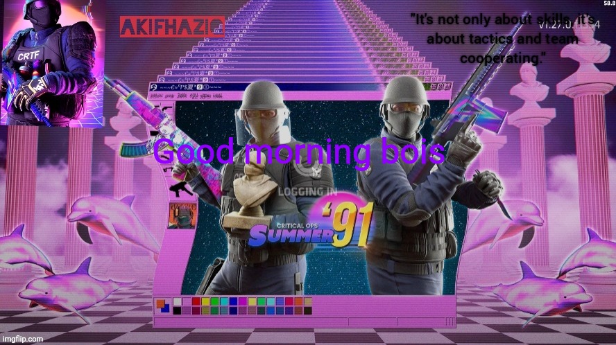 Akifhaziq critical ops summer '91 template | Good morning bois | image tagged in akifhaziq critical ops summer '91 template | made w/ Imgflip meme maker