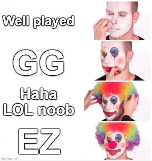 EZ | Well played; GG; Haha LOL noob; EZ | image tagged in memes,clown applying makeup | made w/ Imgflip meme maker