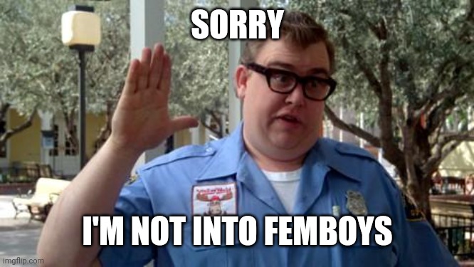 Sorry Folks | SORRY I'M NOT INTO FEMBOYS | image tagged in sorry folks | made w/ Imgflip meme maker