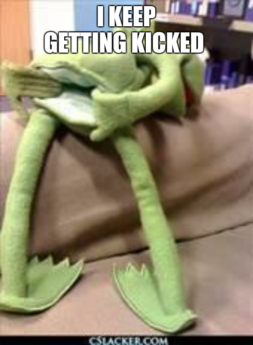 I need a bigger bed | I KEEP GETTING KICKED | image tagged in gay kermit | made w/ Imgflip meme maker