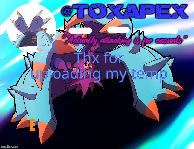 . | Thx for uploading my temp; E | image tagged in toxapex's template | made w/ Imgflip meme maker