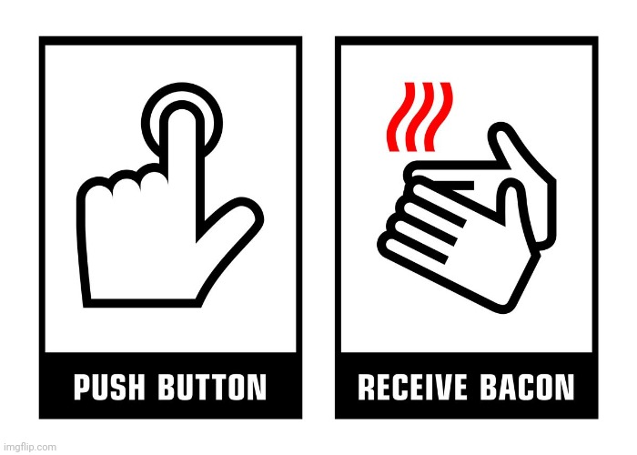 Wash hands with Bacon! | image tagged in push button receive bacon | made w/ Imgflip meme maker