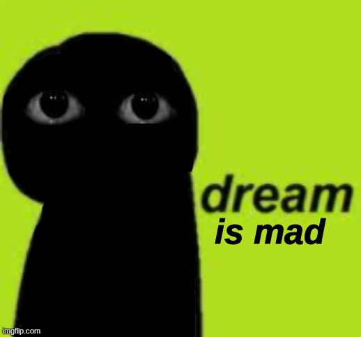 BOB IS MAD |  is mad | image tagged in dream,fnf,eyes | made w/ Imgflip meme maker