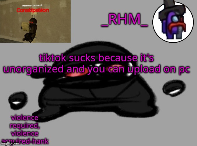 dsifhdsofhadusifgdshfdshbvcdsahgfsJK | tiktok sucks because it's unorganized and you can upload on pc | image tagged in rhm temp | made w/ Imgflip meme maker