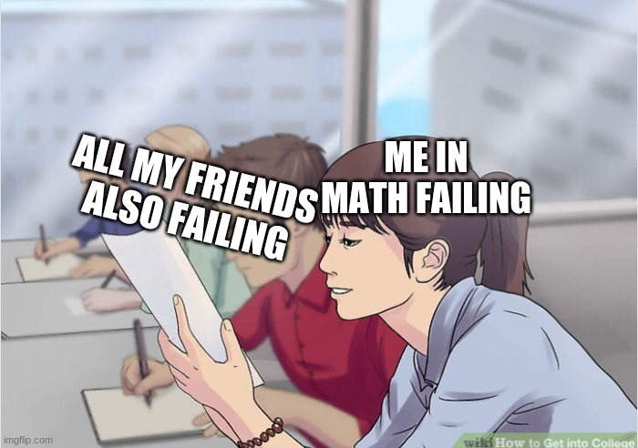 math | ALL MY FRIENDS ALSO FAILING; ME IN MATH FAILING | image tagged in math | made w/ Imgflip meme maker